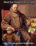 Only You Can Prevent FLORIST FRIARS.jpg